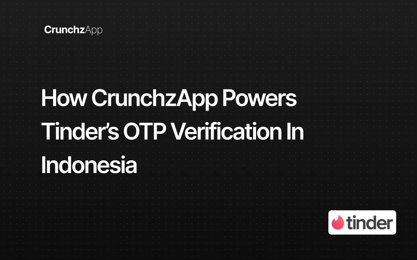 How CrunchzApp Powers Tinder’s OTP Verification in Indonesia